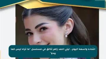 إشادة واسعة اليوم.. ليلى أحمد زاهر تتألق في مسلسل “ما تراه ليس كما يبدو”